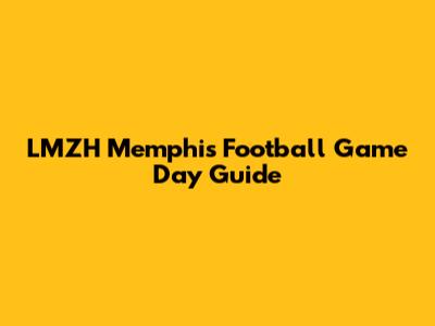 LMZH Memphis Football Game Day Guide