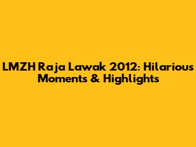 LMZH Raja Lawak 2012: Hilarious Moments & Highlights