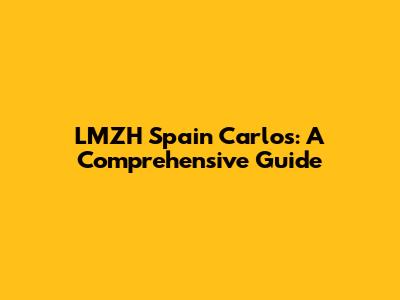 LMZH Spain Carlos: A Comprehensive Guide