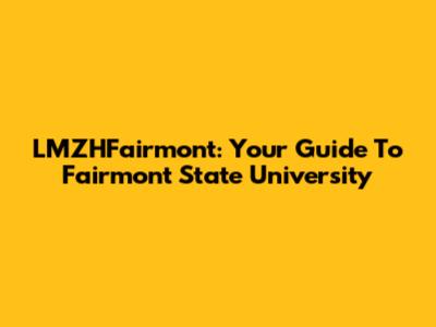 LMZHFairmont: Your Guide To Fairmont State University