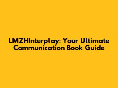 LMZHInterplay: Your Ultimate Communication Book Guide