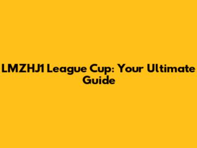 LMZHJ1 League Cup: Your Ultimate Guide