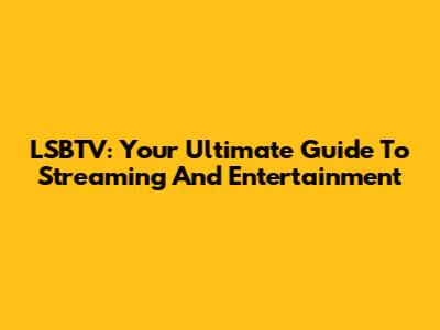 LSBTV: Your Ultimate Guide To Streaming And Entertainment