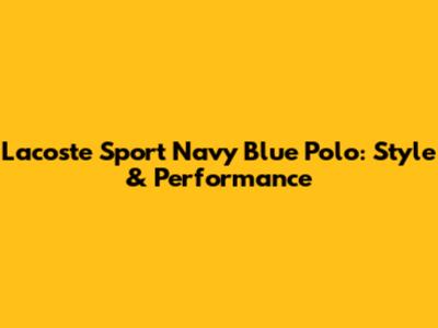 Lacoste Sport Navy Blue Polo: Style & Performance