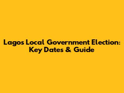 Lagos Local Government Election: Key Dates & Guide