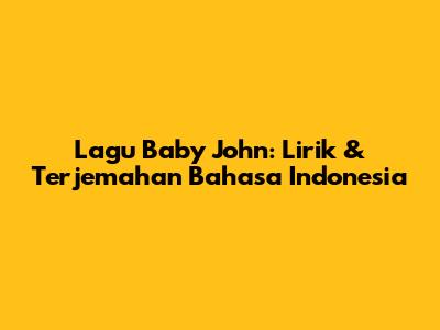 Lagu Baby John: Lirik & Terjemahan Bahasa Indonesia