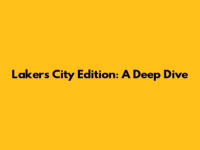 Lakers City Edition: A Deep Dive