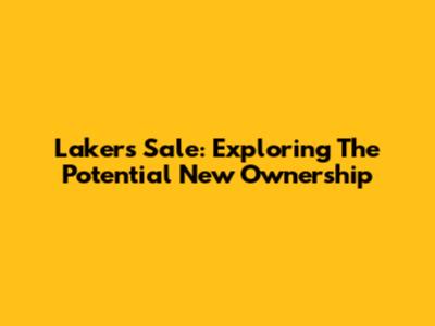 Lakers Sale: Exploring The Potential New Ownership