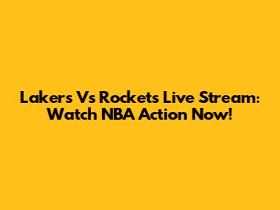 Lakers Vs Rockets Live Stream: Watch NBA Action Now!