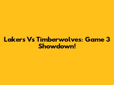 Lakers Vs Timberwolves: Game 3 Showdown!