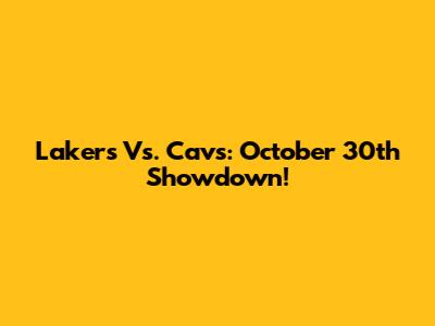 Lakers Vs. Cavs: October 30th Showdown!