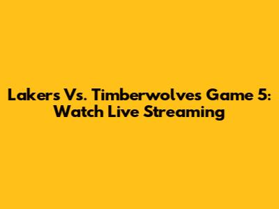 Lakers Vs. Timberwolves Game 5: Watch Live Streaming