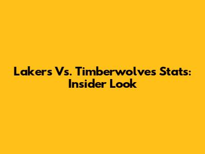Lakers Vs. Timberwolves Stats: Insider Look