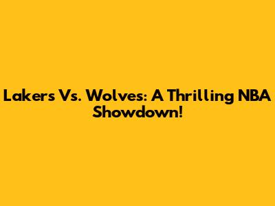 Lakers Vs. Wolves: A Thrilling NBA Showdown!