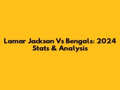 Lamar Jackson Vs Bengals: 2024 Stats & Analysis