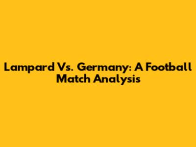 Lampard Vs. Germany: A Football Match Analysis