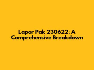 Lapor Pak 230622: A Comprehensive Breakdown