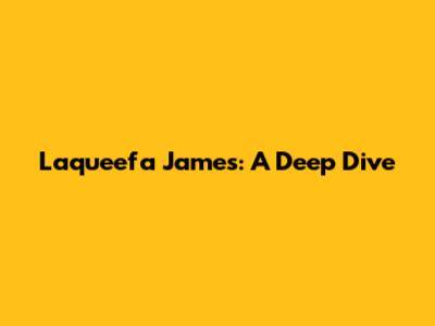 Laqueefa James: A Deep Dive