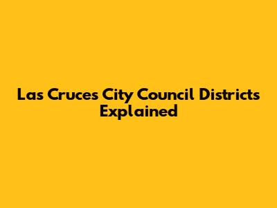 Las Cruces City Council Districts Explained