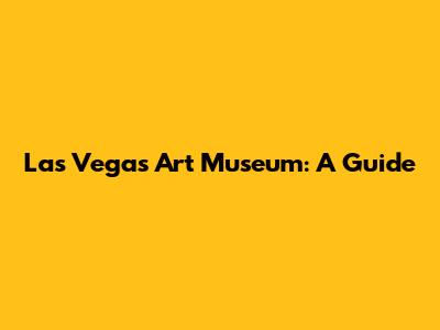Las Vegas Art Museum: A Guide