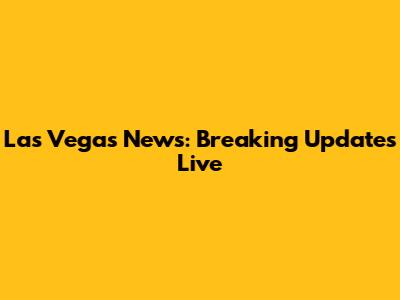 Las Vegas News: Breaking Updates Live