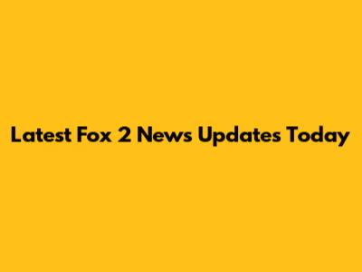 Latest Fox 2 News Updates Today