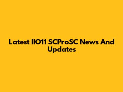 Latest IIO11 SCProSC News And Updates