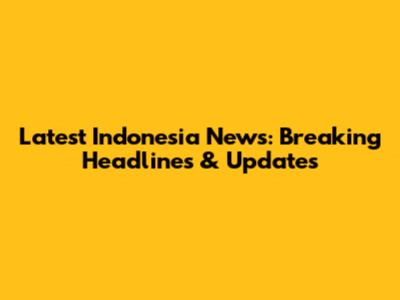 Latest Indonesia News: Breaking Headlines & Updates