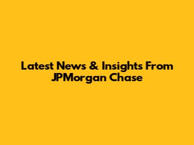 Latest News & Insights From JPMorgan Chase