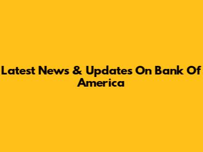 Latest News & Updates On Bank Of America
