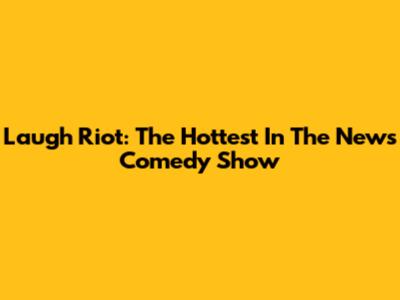 Laugh Riot: The Hottest In The News Comedy Show