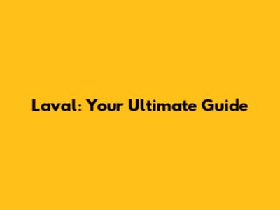 Laval: Your Ultimate Guide