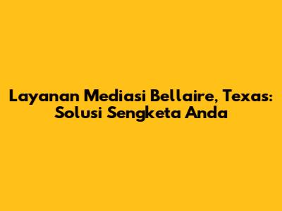 Layanan Mediasi Bellaire, Texas: Solusi Sengketa Anda