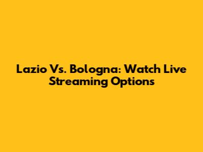 Lazio Vs. Bologna: Watch Live Streaming Options