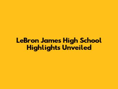 LeBron James' High School Highlights Unveiled