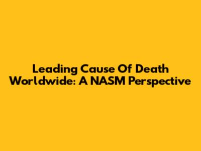 Leading Cause Of Death Worldwide: A NASM Perspective