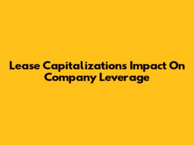 Lease Capitalization's Impact On Company Leverage