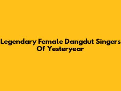 Legendary Female Dangdut Singers Of Yesteryear