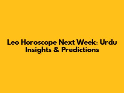 Leo Horoscope Next Week: Urdu Insights & Predictions