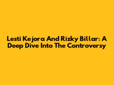 Lesti Kejora And Rizky Billar: A Deep Dive Into The Controversy