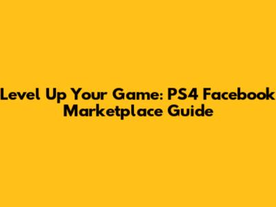 Level Up Your Game: PS4 Facebook Marketplace Guide