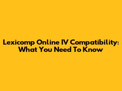 Lexicomp Online IV Compatibility: What You Need To Know