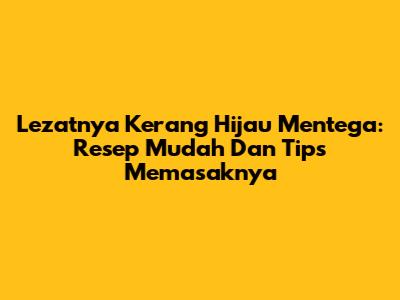 Lezatnya Kerang Hijau Mentega: Resep Mudah Dan Tips Memasaknya
