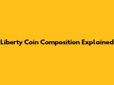 Liberty Coin Composition Explained