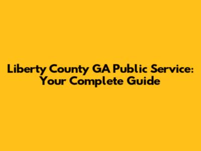 Liberty County GA Public Service: Your Complete Guide