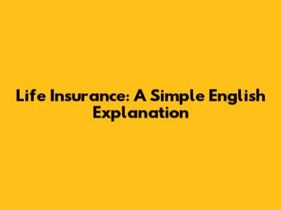 Life Insurance: A Simple English Explanation