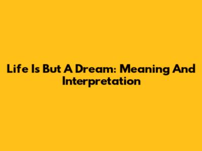 Life Is But A Dream: Meaning And Interpretation