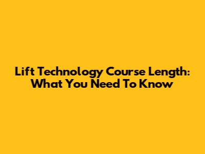 Lift Technology Course Length: What You Need To Know