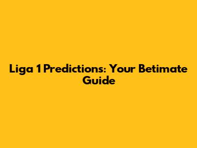 Liga 1 Predictions: Your Betimate Guide