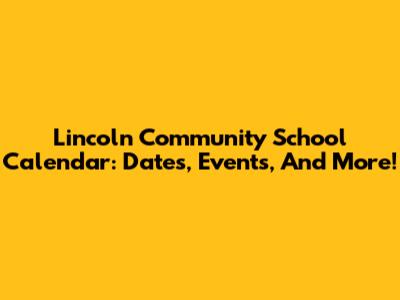 Lincoln Community School Calendar: Dates, Events, And More!